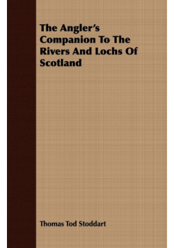 The Angler's Companion To The Rivers And Lochs Of Scotland