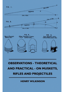 Observations - Theoretical And Practical - On Muskets, Rifles And Projectiles
