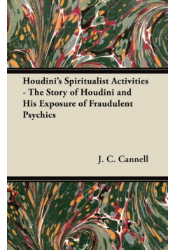 Houdini's Spiritualist Activities - The Story of Houdini and His Exposure of Fraudulent Psychics