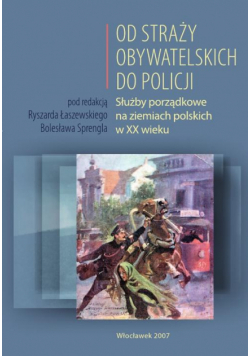 Od Straży Obywatelskich do Policji. Służby porządkowe na ziemiach polskich w XX wieku