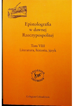 Epistolografia w dawnej rzeczypospolitej tom VIII Literatura historia język