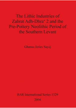 The Lithic Industries of Zahrat Adh-Dhra' 2 and the Pre-Pottery Neolithic Period of the Southern Levant