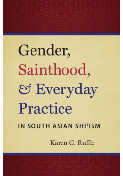 Gender, Sainthood, and Everyday Practice in South Asian Shi'ism