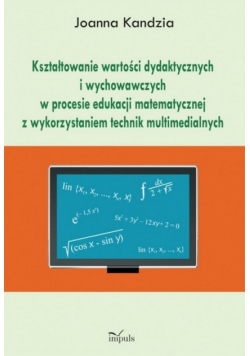 Kształtowanie wartości dydaktycznych i wychowawczych w procesie edukacji matematycznej z wykorzystaniem technik multimedialnych