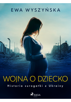 Wojna o dziecko. Historia surogatki z Ukrainy
