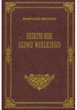 Ostatni rok Sejmu Wielkiego reprint z 1897 r.