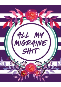 All My Migraine Shit