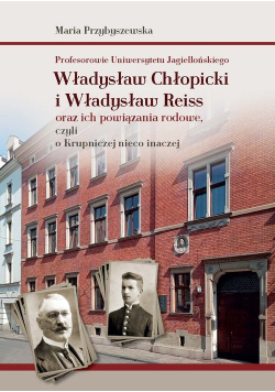 Profesorowie Uniwersytetu Jagiellońskiego: Władysław Chłopicki i Władysław Reiss oraz ich powiązania