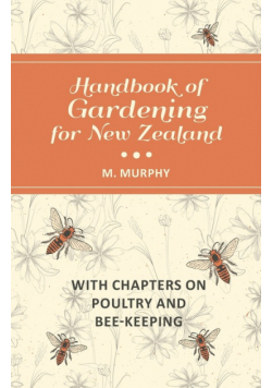 Handbook of Gardening for New Zealand with Chapters on Poultry and Bee-Keeping