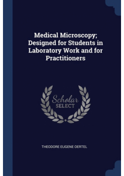 Medical Microscopy; Designed for Students in Laboratory Work and for Practitioners