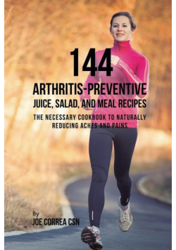144 Arthritis-Preventive Juice, Salad, and Meal Recipes