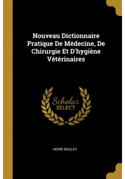 Nouveau Dictionnaire Pratique De Médecine, De Chirurgie Et D'hygiène Vétérinaires