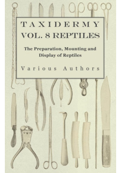 Taxidermy Vol. 8 Reptiles - The Preparation, Mounting and Display of Reptiles