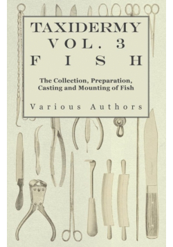 Taxidermy Vol. 3 Fish - The Collection, Preparation, Casting and Mounting of Fish