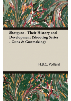 Shotguns - Their History and Development (Shooting Series - Guns & Gunmaking)