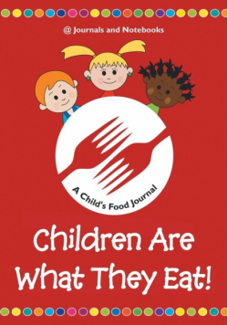 Children Are What They Eat! A Child's Food Journal