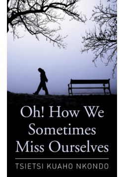 Oh! How We Sometimes Miss Ourselves