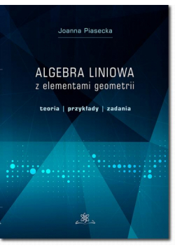 Algebra liniowa z elementami geometrii. Teoria, przykłady, zadania