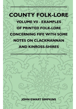 County Folk-Lore - Volume VII - Examples of Printed Folk-Lore Concerning Fife with Some Notes on Clackmannan and Kinross-Shires
