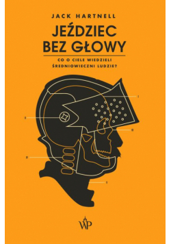 Jeździec bez głowy. Co o ciele wiedzieli ludzie średniowiecza?