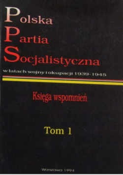 Polska Partia Socjalistyczna w latach wojny iokupacji 1939 - 1945 Tom 1