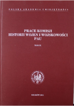 Prace Komisji Historii Wojen i Wojskowości PAU Tom IX