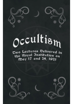 Occultism - Two Lectures Delivered in the Royal Institution on May 17 and 24, 1921
