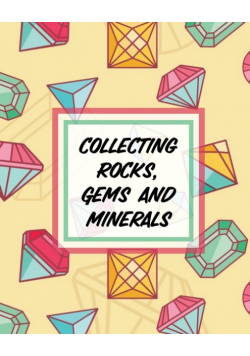 Collecting Rocks, Gems And Minerals
