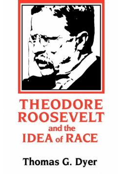 Theodore Roosevelt and the Idea of Race