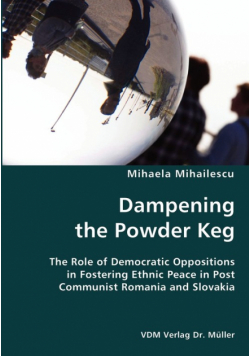 Dampening the Powder Keg- The Role of Democratic Oppositions in Fostering Ethnic Peace in Post Communist Romania and Slovakia