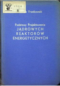 Podstawy projektowania jądrowych reaktorów energetycznych