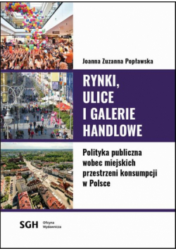 Rynki, ulice, galerie handlowe. Polityka publiczna wobec miejskich przestrzeni konsumpcji w Polsce