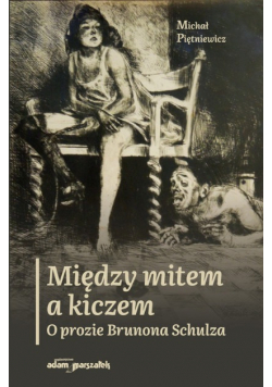 Między mitem a kiczem O prozie Brunona Schulza