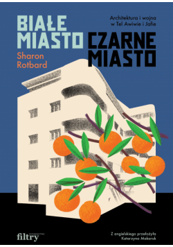 Białe Miasto. Czarne Miasto. Architektura in wojna w Tel Awiwie i Jafie