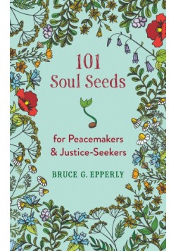 101 Soul Seeds for Peacemakers &amp; Justice-Seekers
