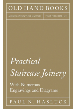 Practical Staircase Joinery - With Numerous Engravings and Diagrams