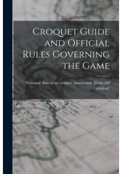 Croquet Guide and Official Rules Governing the Game