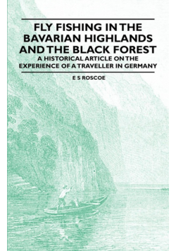 Fly Fishing in the Bavarian Highlands and the Black Forest - An Historical Article on the Experience of a Traveller in Germany