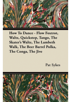 How To Dance - Flow Foxtrot, Waltz, Quickstep, Tango, The Skater's Waltz, The Lambeth Walk, The Beer Barrel Polka, The Conga, The Jive