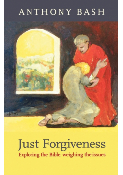 Just Forgiveness - Exploring the Bible, Weighing the Issues