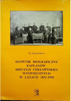 Słownik biograficzny kapłanów diecezji chełmińskiej wyświęconych w latach 1821 1920