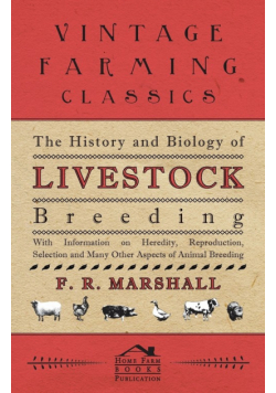 The History and Biology of Livestock Breeding - With Information on Heredity, Reproduction, Selection and Many Other Aspects of Animal Breeding