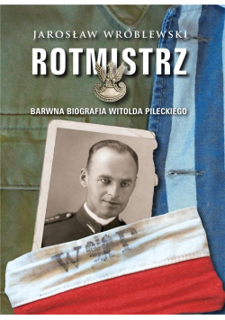 Rotmistrz. Barwna biografia Witolda Pileckiego w.2