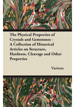The Physical Properties of Crystals and Gemstones - A Collection of Historical Articles on Structure, Hardness, Cleavage and Other Properties