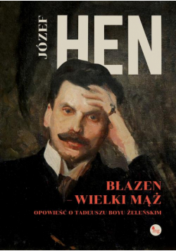Błazen - wielki mąż Opowieść o Tadeuszu Boyu-Żeleńskim