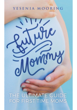 Future Mommy The Ultimate Guide For First Time Moms