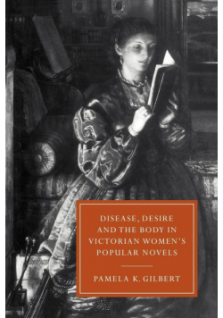 Disease, Desire, and the Body in Victorian Women's Popular Novels