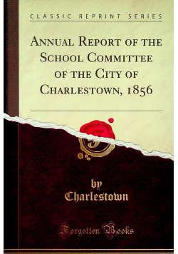 Annual Report of the School Committee of the City of Charlestown 1856 reprint 1856 r