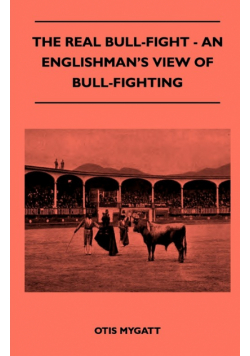 The Real Bull-Fight - An Englishman's View Of Bull-Fighting