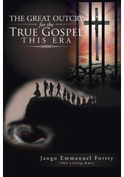 The Great Outcry for the True Gospel This Era